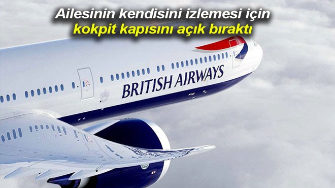 Ailesinin kendisini seyretmesi için kokpit kapısını uzun süre açık bırakan